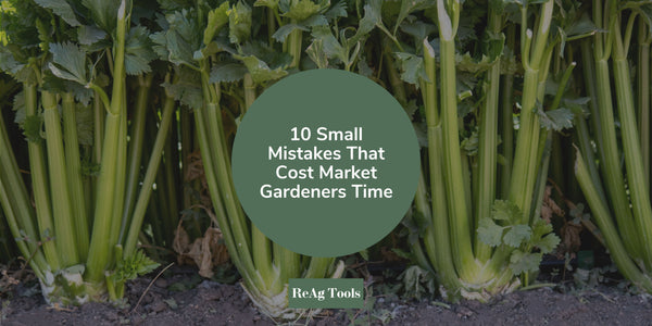 10 Small Mistakes That Cost Market Gardeners Time
