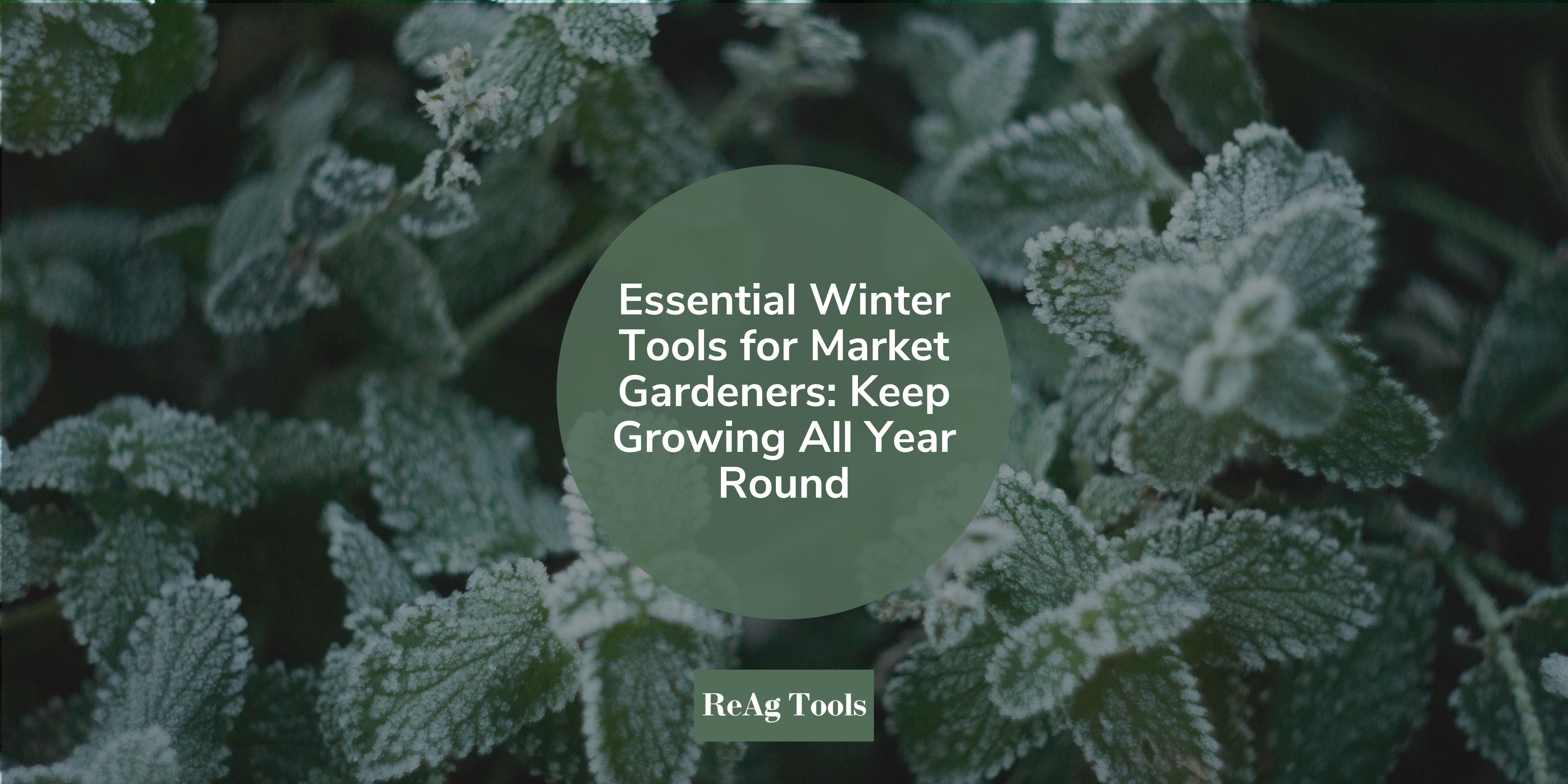 Essential Winter Tools for Market Gardeners: Keep Growing All Year Rou