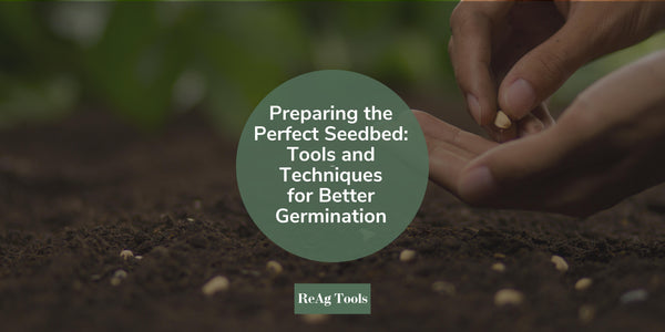Preparing the Perfect Seedbed: Tools and Techniques for Better Germination