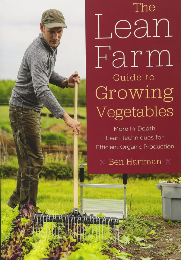 The Lean Farm Guide To Growing Vegetables: More In-Depth Lean Techniques for Efficient Organic Production